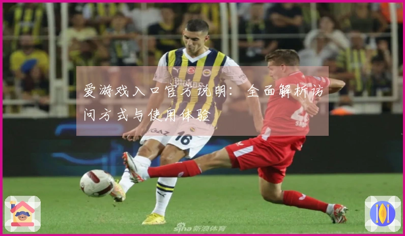 爱游戏入口官方说明：全面解析访问方式与使用体验